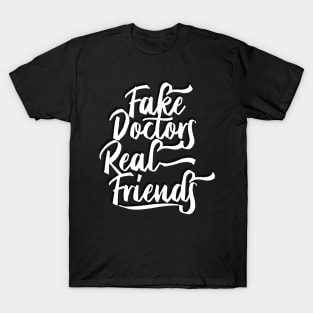 Fake Doctors Real Friends T-Shirt